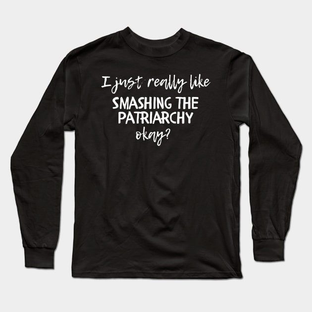 I Just Really Like Smashing the Patriarchy Okay? Long Sleeve T-Shirt by GrayDaiser